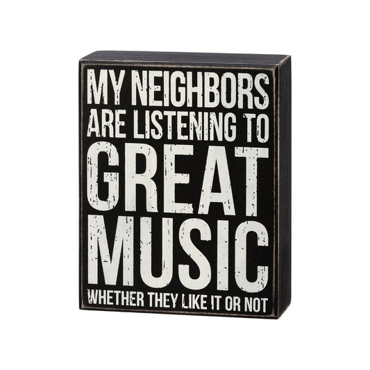 My Neighbors are Listening to Great Music . . . Decorative Sign